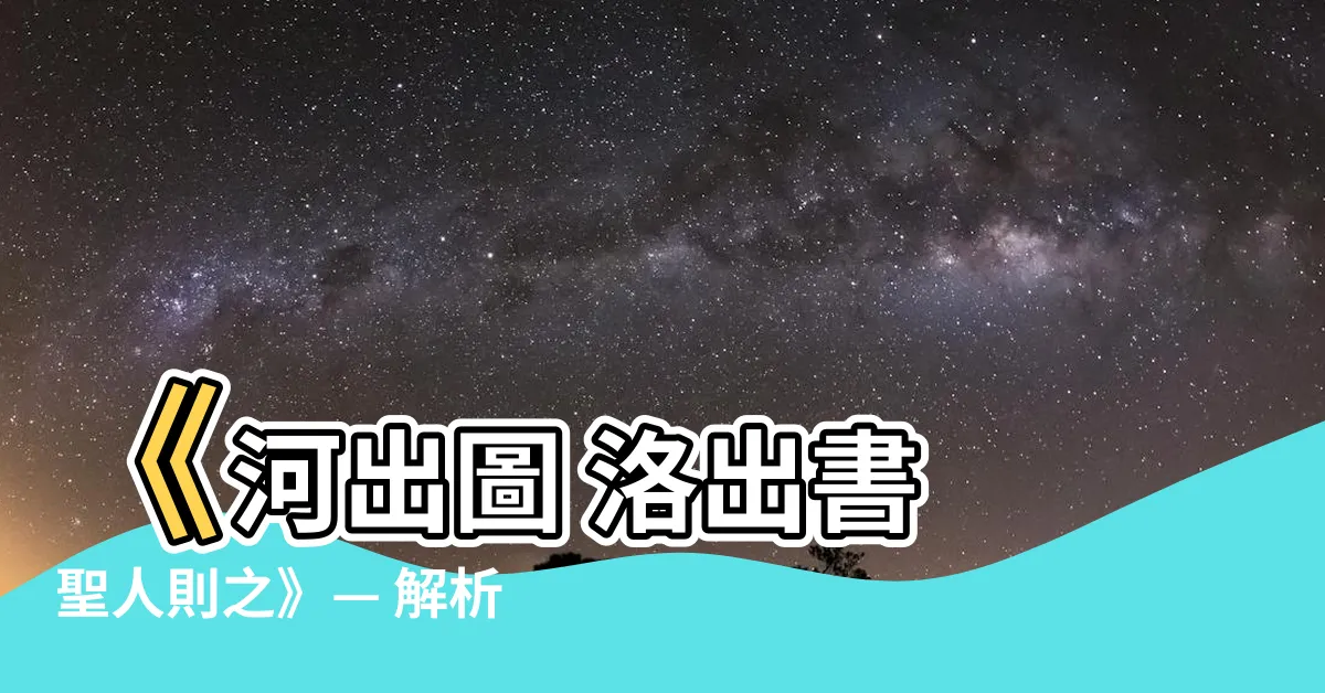 【河出圖 洛出書 聖人則之】《河出圖 洛出書 聖人則之》— 解析古典典故與智者的智慧傳承