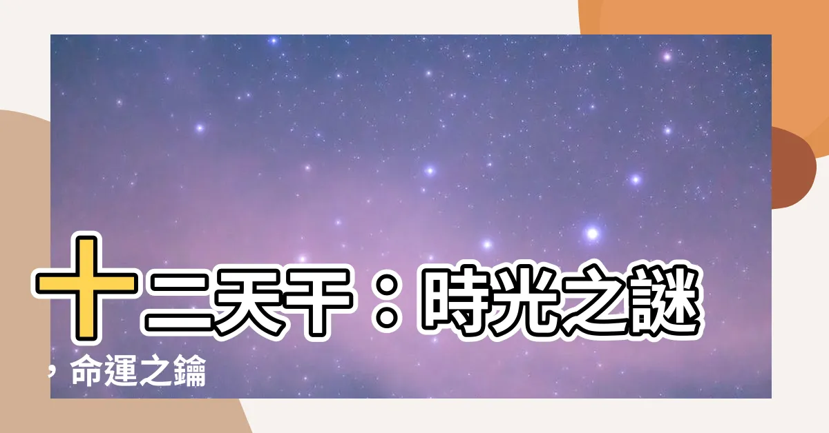 【十二天幹】十二天幹：時光之謎，命運之鑰