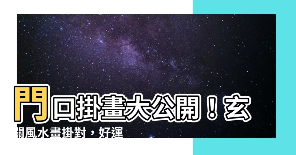 【門口掛畫】門口掛畫大公開！玄關風水畫掛對，好運財運滾滾來