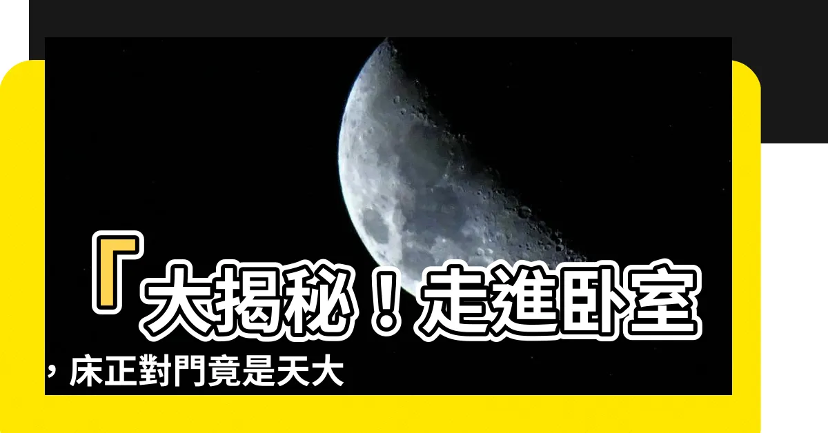 【牀正對門】「大揭秘！走進卧室，牀正對門竟是天大禁忌！千萬別再忽視了！」