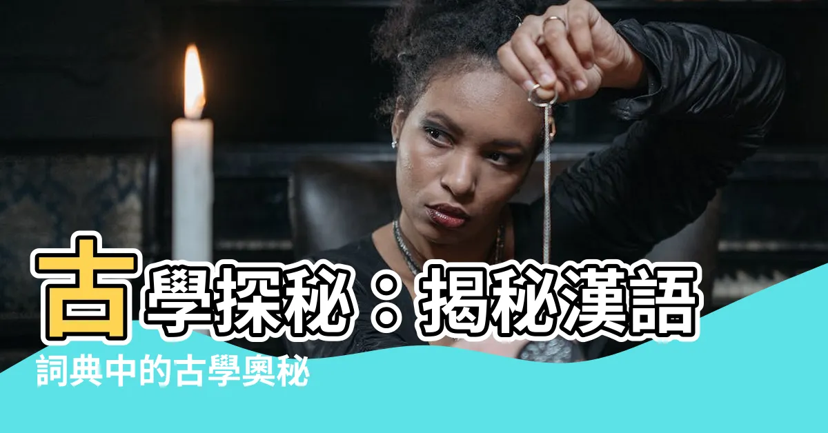 【古學】古學探秘：揭秘漢語詞典中的古學奧秘