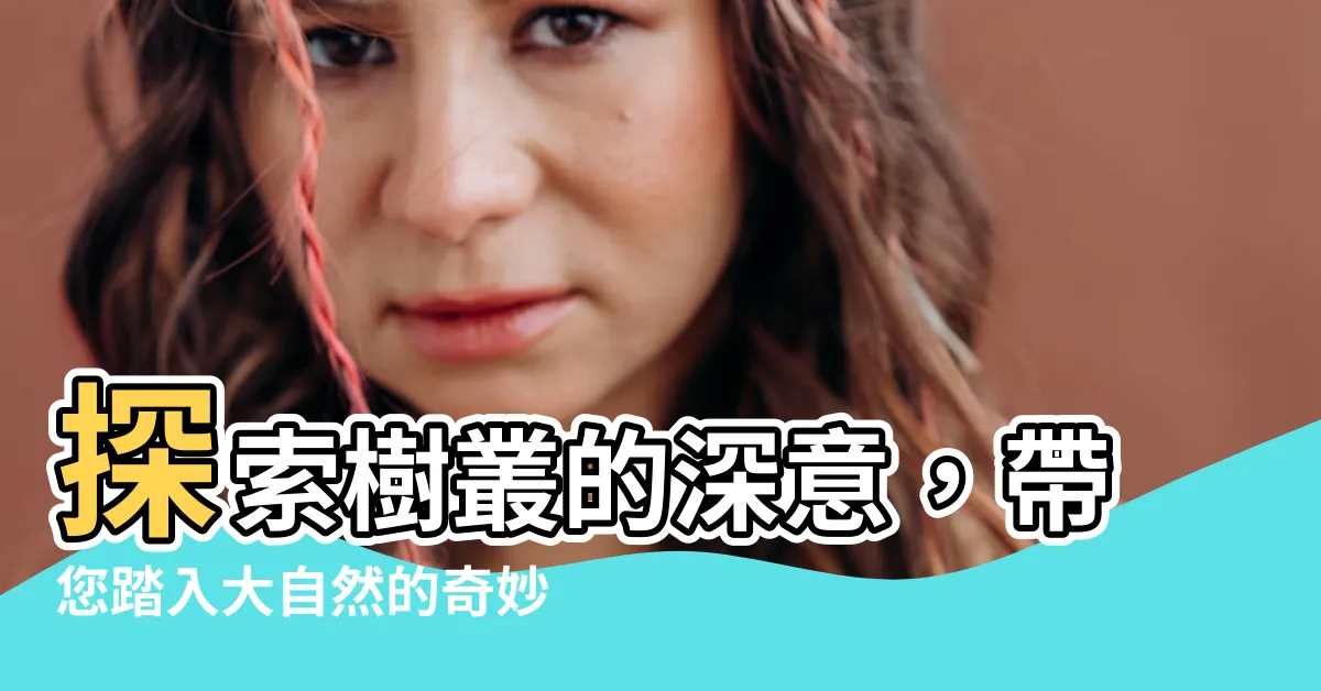 【樹叢意思】探索樹叢的深意，帶您踏入大自然的奇妙世界