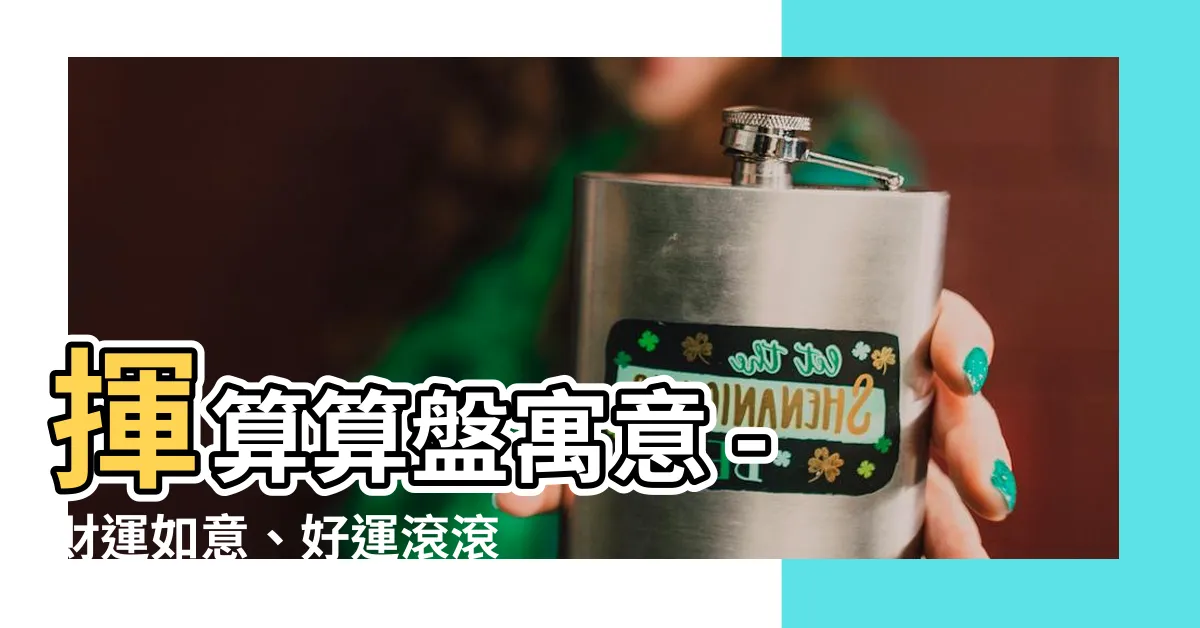 【算盤寓意】揮算算盤寓意 - 財運如意、好運滾滾來!