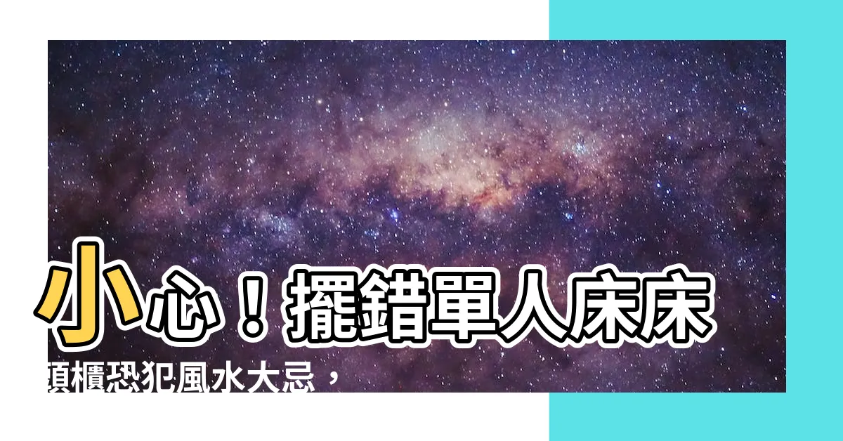 【單人牀牀頭櫃風水】小心！擺錯單人牀牀頭櫃恐犯風水大忌，3大禁忌一次破解！
