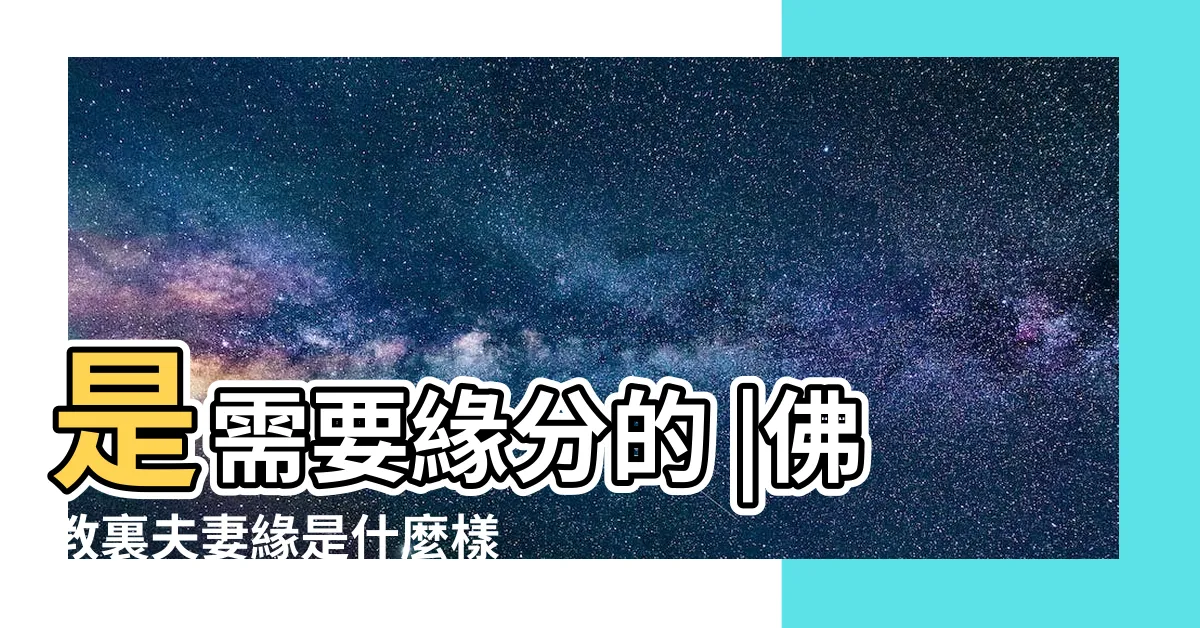 【夫妻緣】是需要緣分的 |佛教裏夫妻緣是什麼樣的 |成為夫妻 |