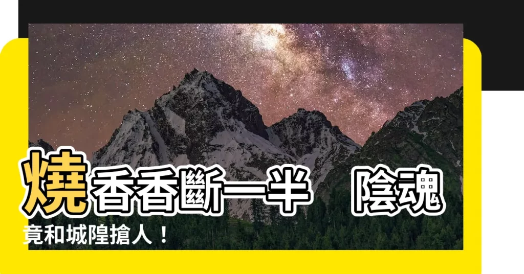 【香斷一半】燒香香斷一半　陰魂竟和城隍搶人！