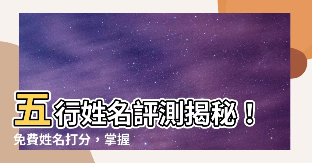 【五行姓名】五行姓名評測揭秘！免費姓名打分，掌握你的命運