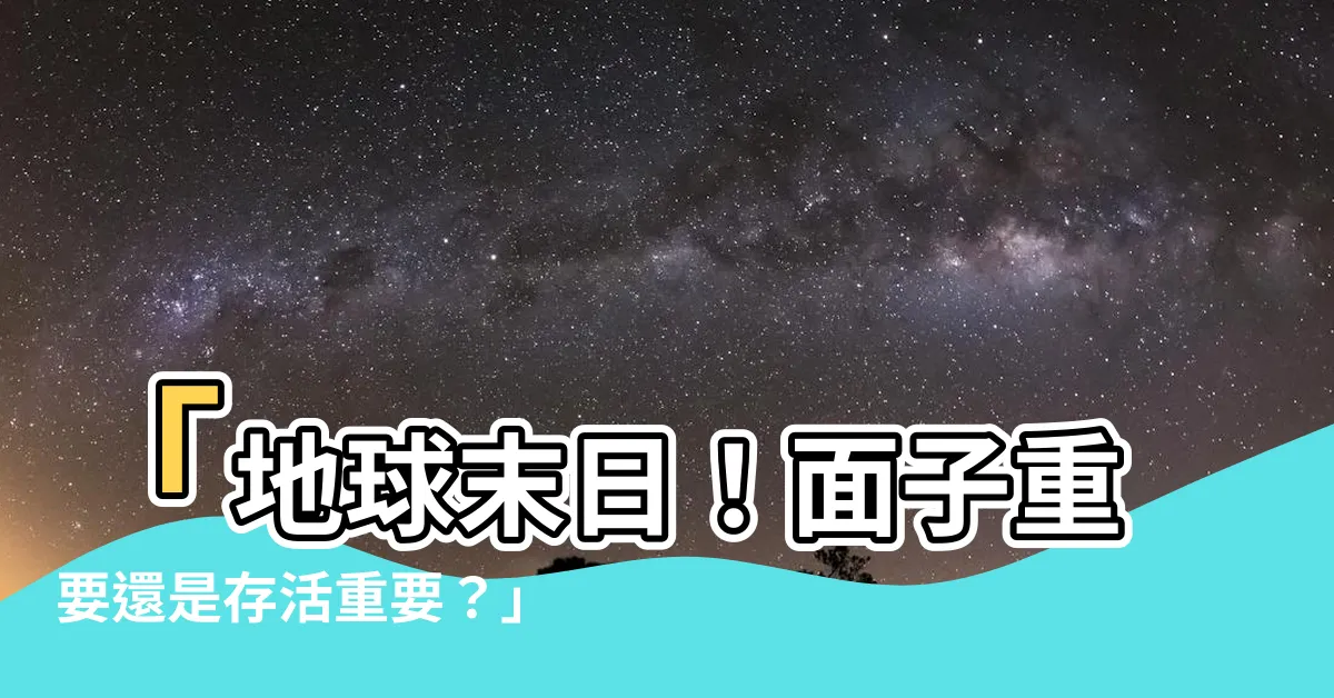 【面子重要嗎】「地球末日！面子重要還是存活重要？」