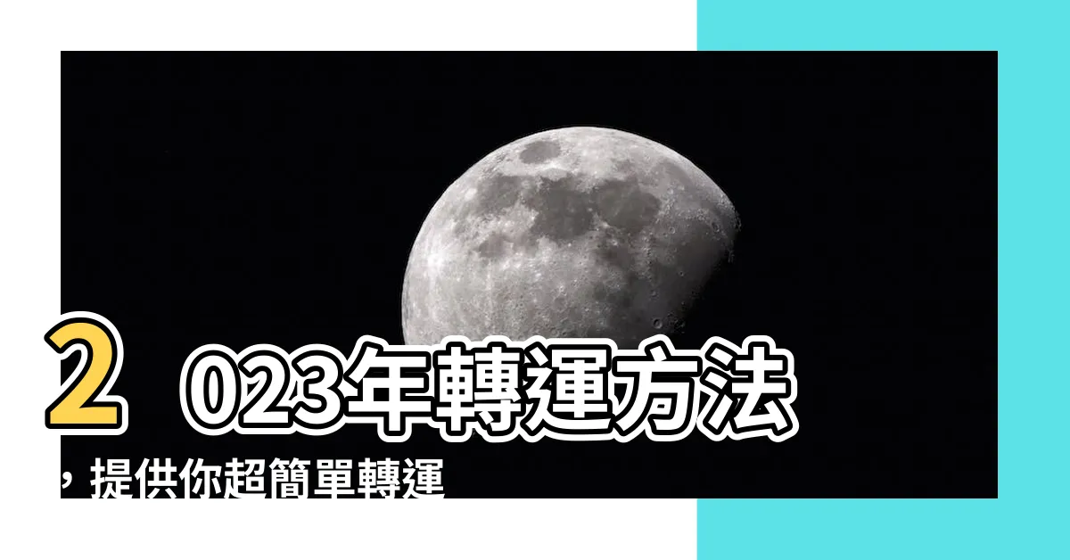 【轉運方法2023】2023年轉運方法，提供你超簡單轉運的秘訣！
