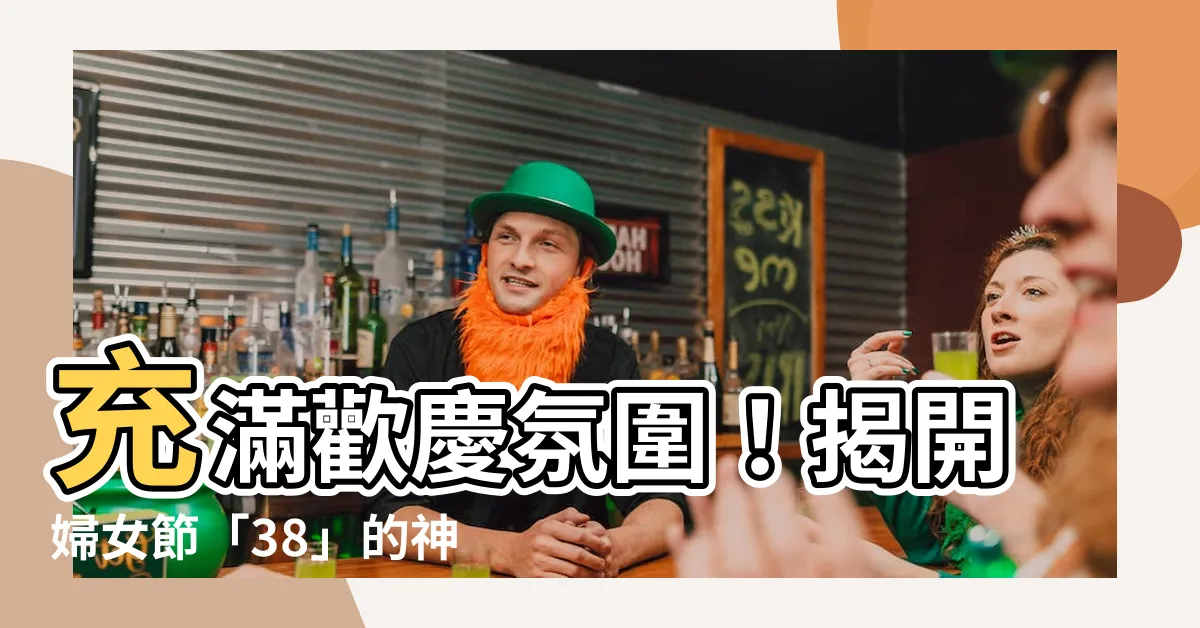 【婦女節】充滿歡慶氛圍！揭開婦女節「38」的神秘意義