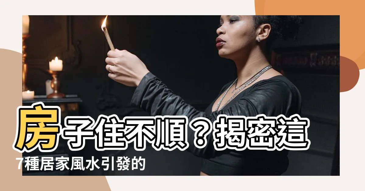 【房子住不順】房子住不順？揭密這7種居家風水引發的破病諸事不順現象