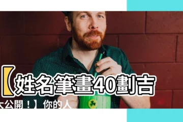 【40劃吉凶】【姓名筆畫40劃吉凶大公開！】你的人生會如何？