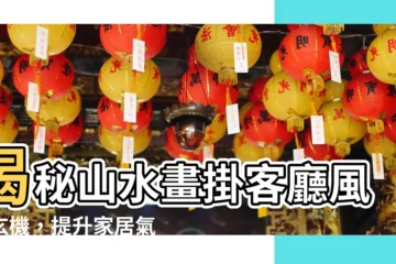 【山水畫客廳】揭秘山水畫掛客廳風水玄機，提升家居氣場！
