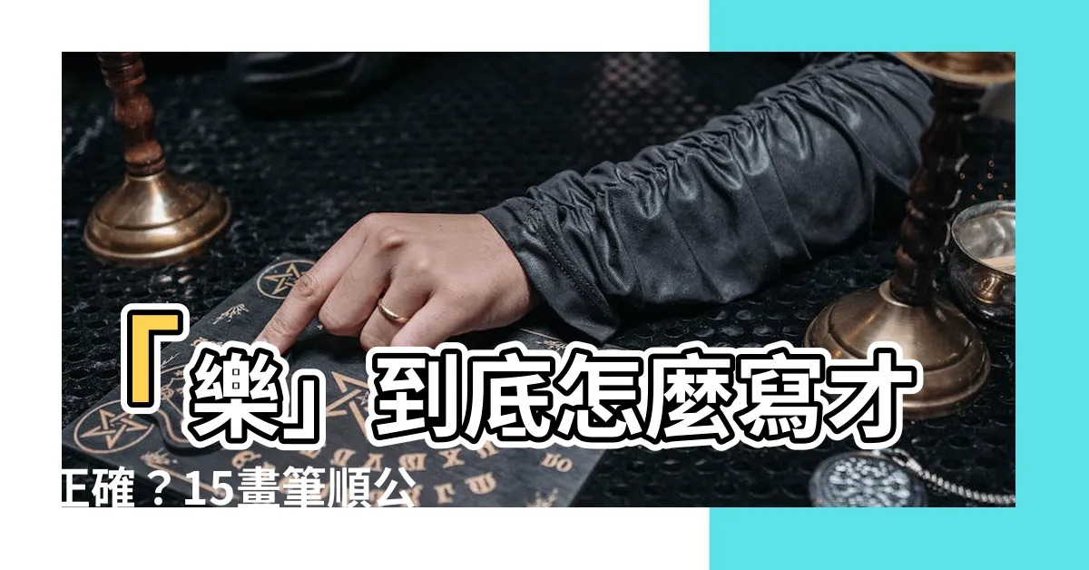 【樂筆劃】「樂」到底怎麼寫才正確？15畫筆順公開！
