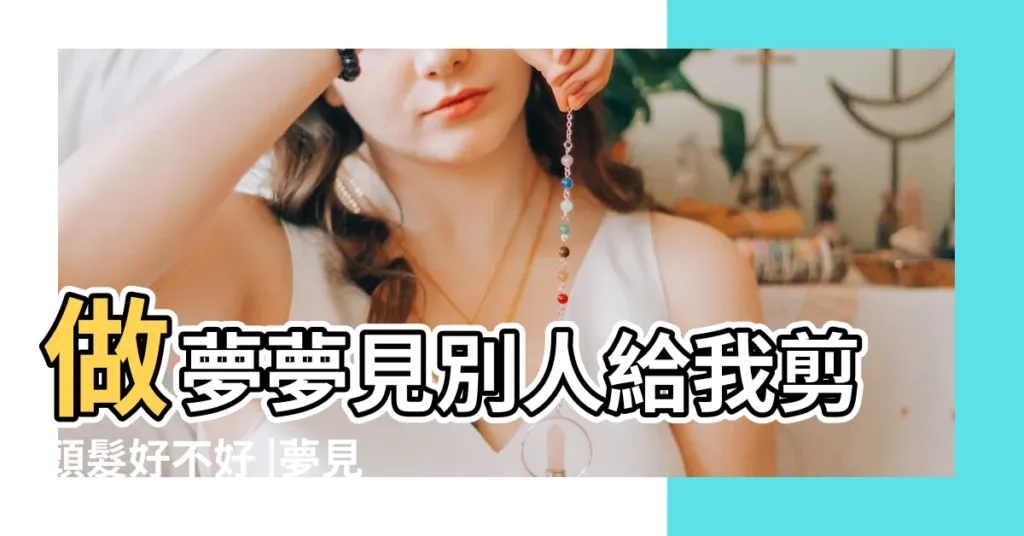 做夢夢見別人給我剪頭髮好不好 |夢見親人給自己剪頭髮的周公解夢 |夢見剪頭髮 |【夢見全家人一起剪頭髮】