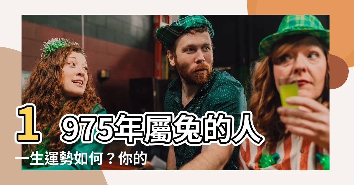 【1975年屬兔】1975年屬兔的人一生運勢如何？你的五行屬性又是什麼？