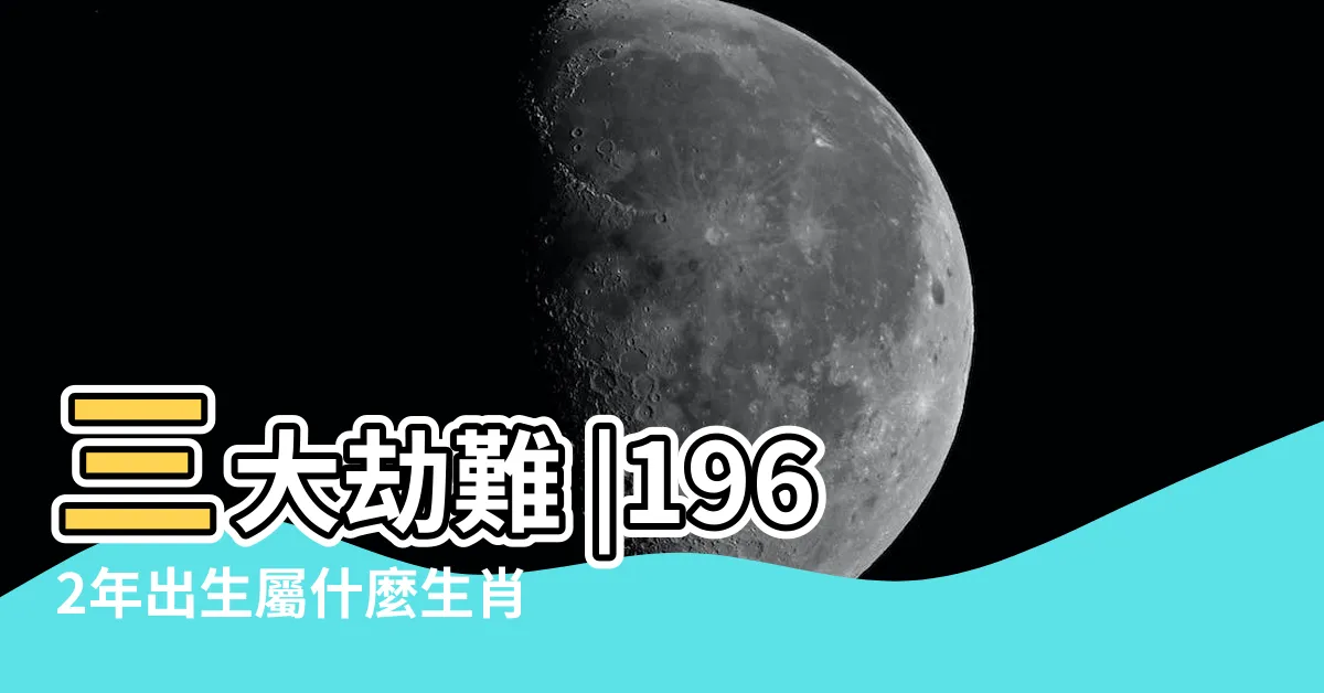 【1962生肖】三大劫難 |1962年出生屬什麼生肖 |1962年屬什麼生肖適合和什麼屬相進行婚配 |