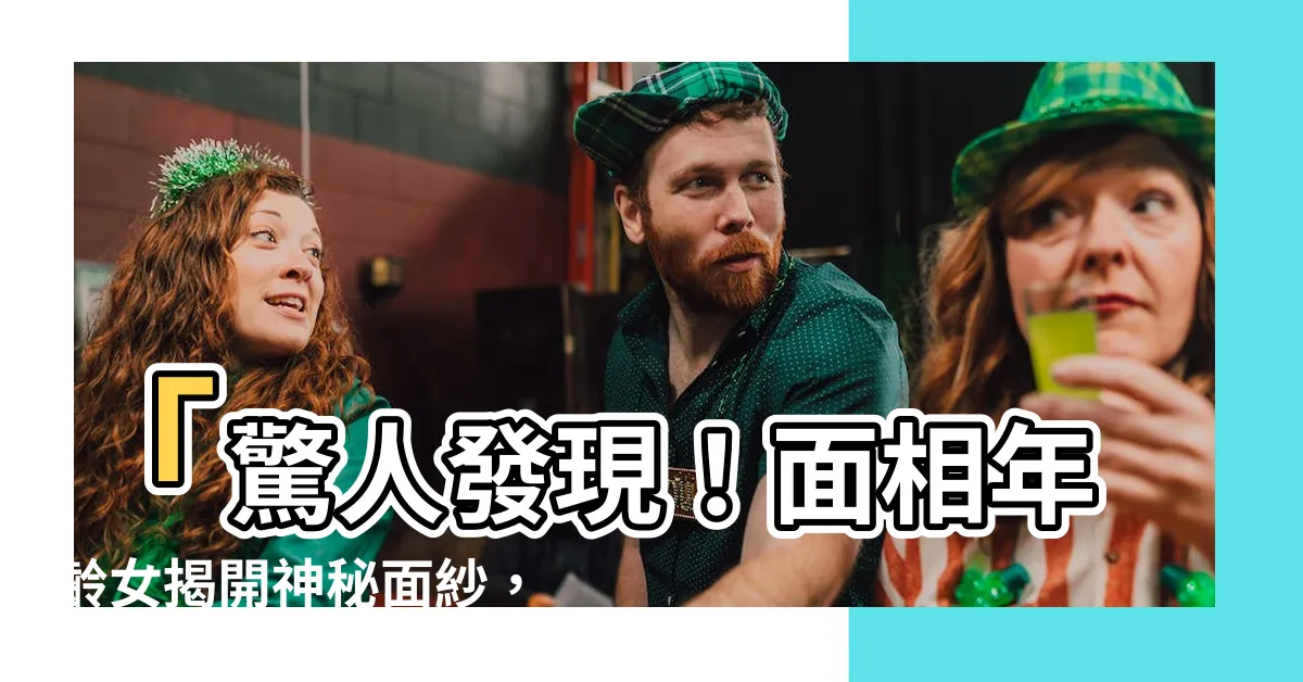 【面相年齡女】「驚人發現！面相年齡女揭開神秘面紗，擁有超乎想像的福氣！」