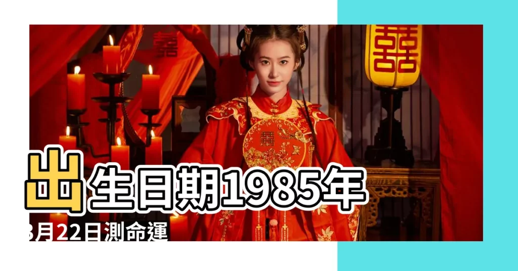 出生日期1985年3月22日測命運 |1985年3月22日出生時間看命運 |1985年3月22日出生的人五行缺什麼 |【算1985年3月22日的命運如何】