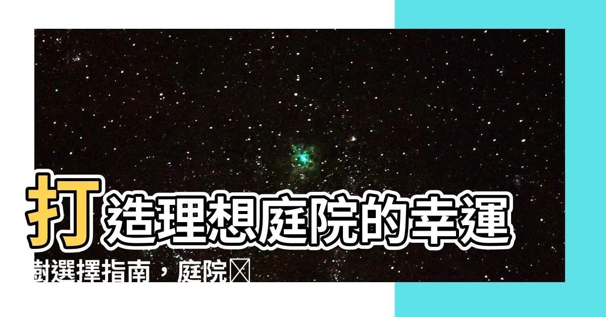 【庭院樹】打造理想庭院的幸運樹選擇指南，庭院樹風景應有盡有！