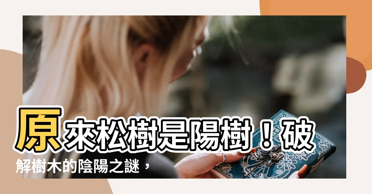 【松 陽樹】原來松樹是陽樹！破解樹木的陰陽之謎，探索風水與植物學的奧秘