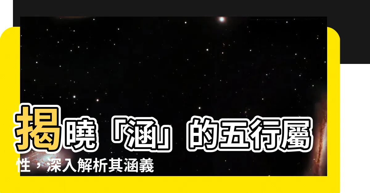 【涵五行】揭曉「涵」的五行屬性，深入解析其涵義