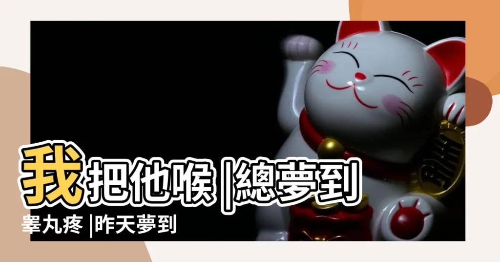 我把他喉 |總夢到睾丸疼 |昨天夢到在轉盤上玩 |【女人夢到打碎男性的睾丸】