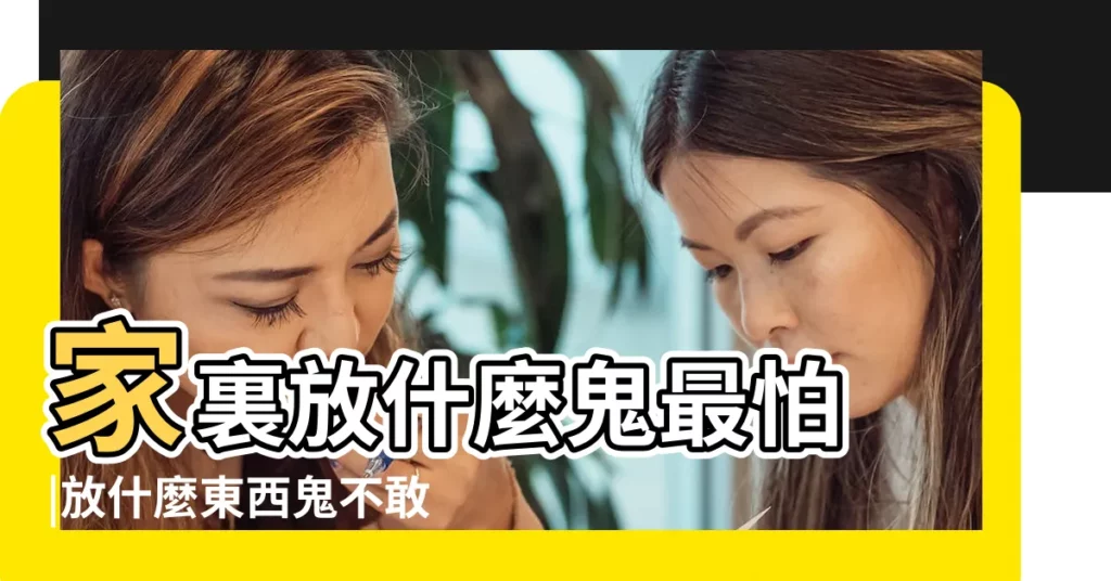 家裏放什麼鬼最怕 |放什麼東西鬼不敢靠身 |家裏驅鬼最強的方法 |【用什麼東西可以驅鬼】