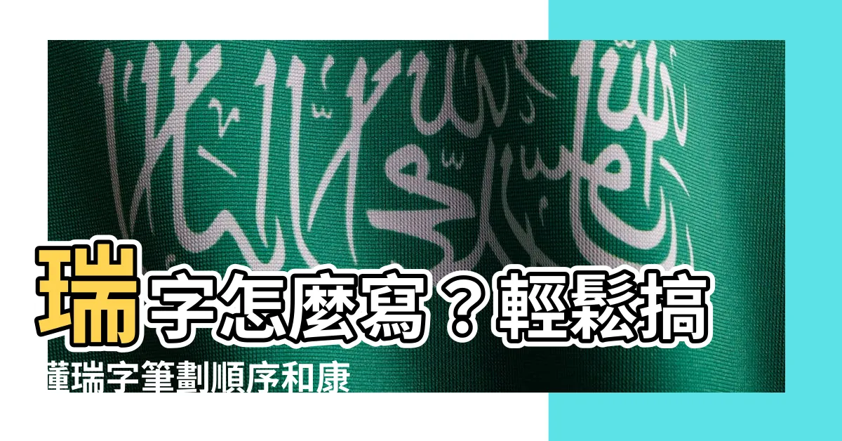 【瑞筆劃】瑞字怎麼寫？輕鬆搞懂瑞字筆劃順序和康熙字典解析！