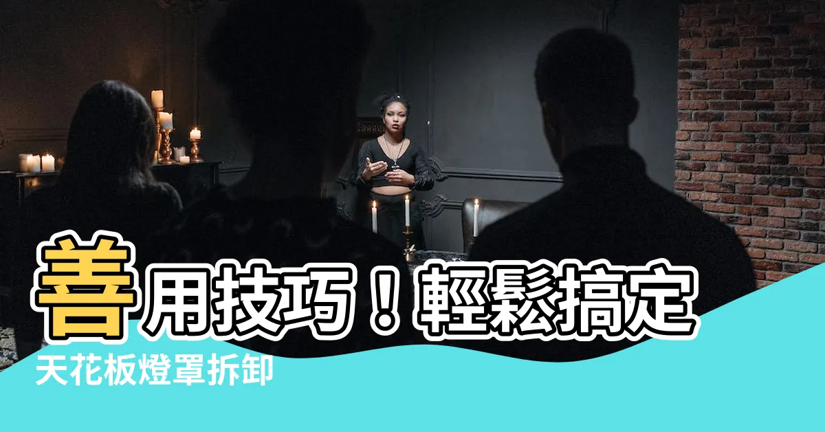 【天花板燈罩拆】善用技巧！輕鬆搞定天花板燈罩拆卸