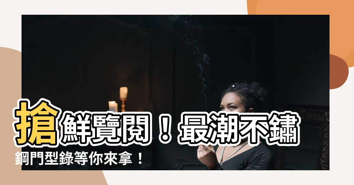 【不鏽鋼門型錄】搶鮮覽閲！最潮不鏽鋼門型錄等你來拿！