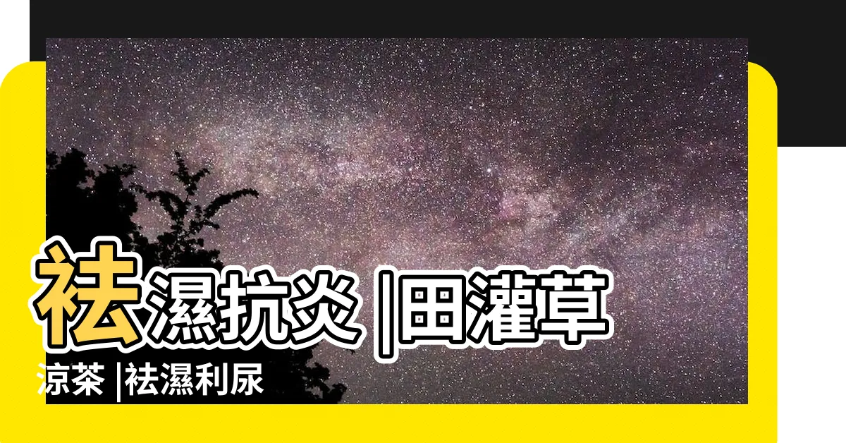 【田灌草禁忌】袪濕抗炎 |田灌草涼茶 |袪濕利尿 |