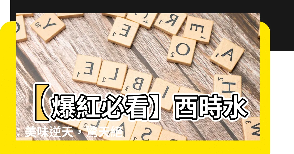 【酉時水】【爆紅必看】酉時水：美味逆天，驚天絕不猶豫的晚餐選擇