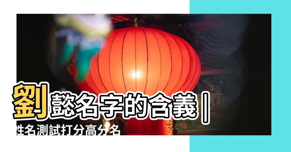 劉懿名字的含義 |姓名測試打分高分名字劉懿首 |【劉懿姓名打分】