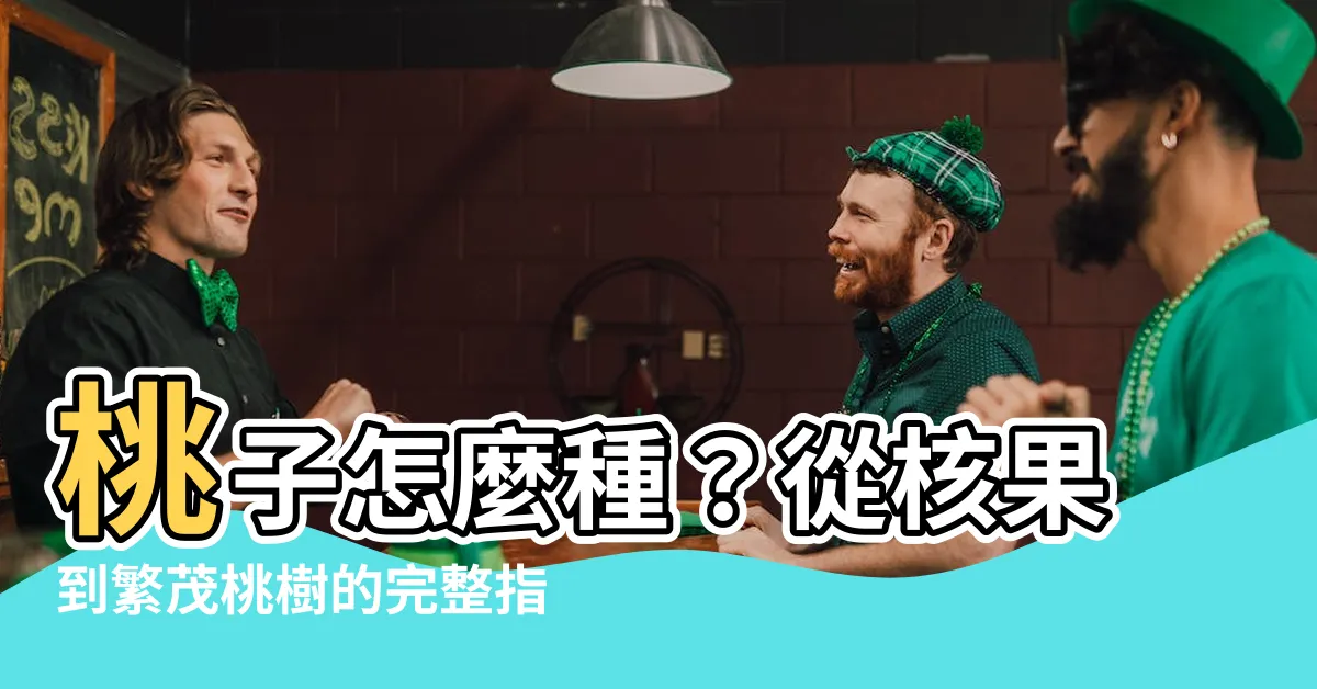 【桃子怎麼種】桃子怎麼種？從核果到繁茂桃樹的完整指南