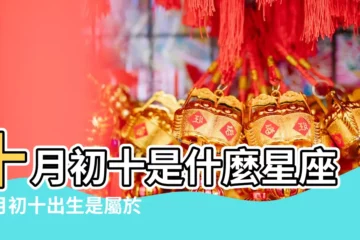 【農曆10月10日什麼星座】十月初十是什麼星座十月初十出生是屬於什麼星座 |10月10日星座 |農曆10月10日什麼星座是什麼 |