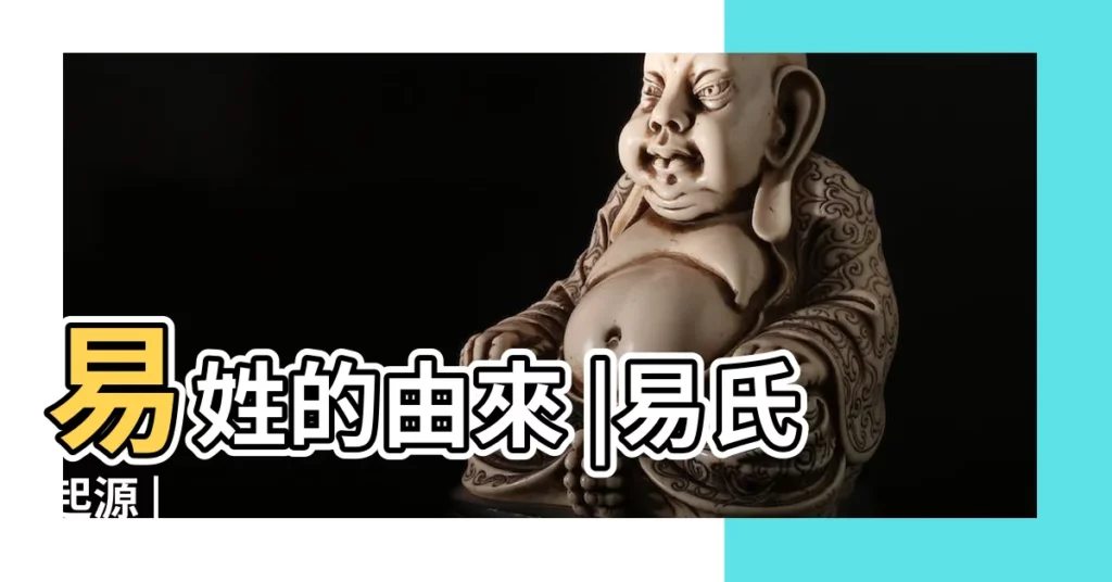 易姓的由來 |易氏起源 |【易姓的來源姓易的名人】