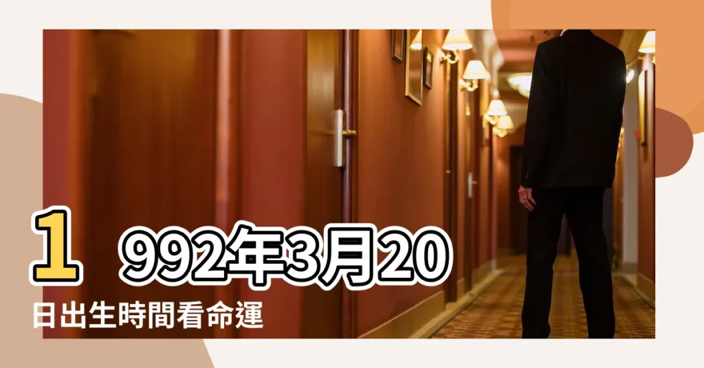 1992年3月20日出生時間看命運 |出生於1992年3月的人屬於哪個星座 |1992年3月出生是什麼星座 |【1992年3月什麼星座的】