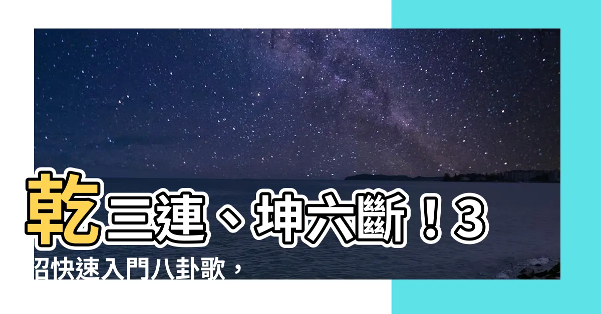 【乾三連 坤六斷】乾三連、坤六斷！3招快速入門八卦歌，一文搞懂！