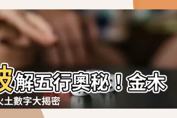 【金木水火土數字】破解五行奧秘！金木水火土數字大揭密