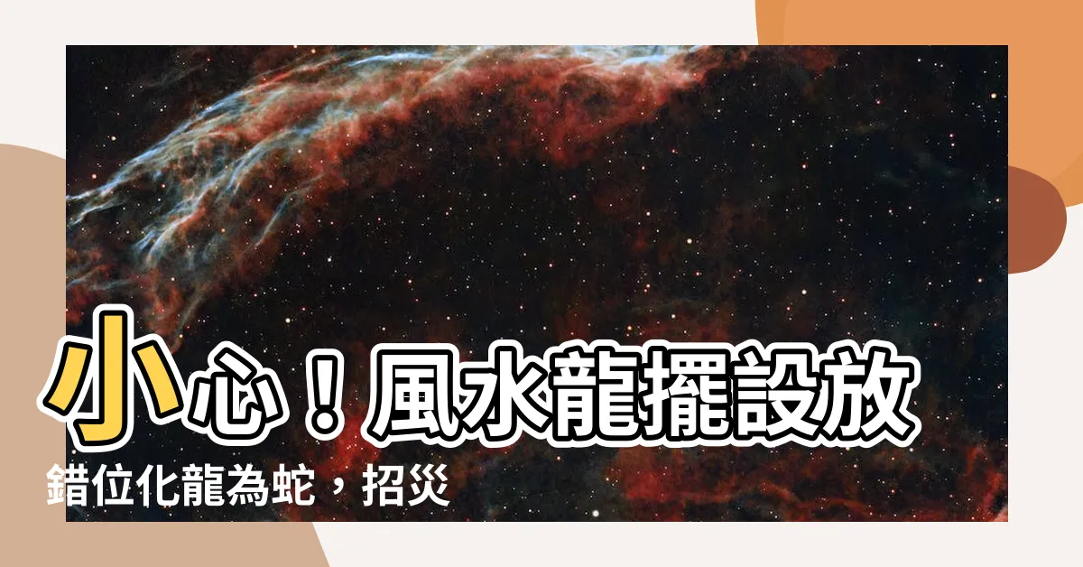 【風水 龍擺設】小心！風水龍擺設放錯位化龍為蛇，招災惹禍！