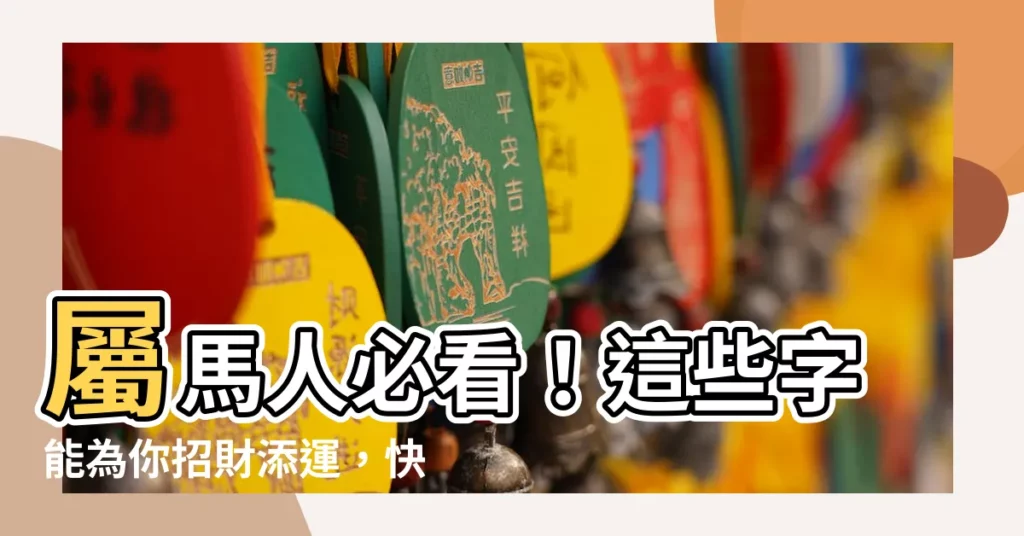 【屬馬適合的字】屬馬人必看！這些字能為你招財添運，快筆記起來