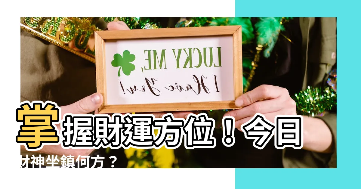 【財運方位】掌握財運方位！今日財神坐鎮何方？