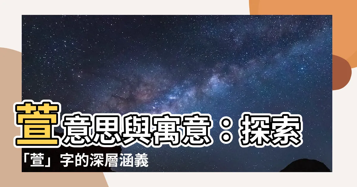 【萱意思】萱意思與寓意：探索「萱」字的深層涵義