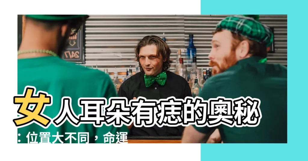 【耳朵有痣的女人】女人耳朵有痣的奧秘：位置大不同，命運大不同！