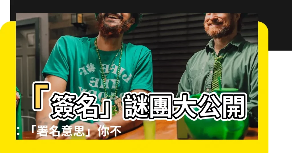【署名 意思】「簽名」謎團大公開：「署名意思」你不可不知！