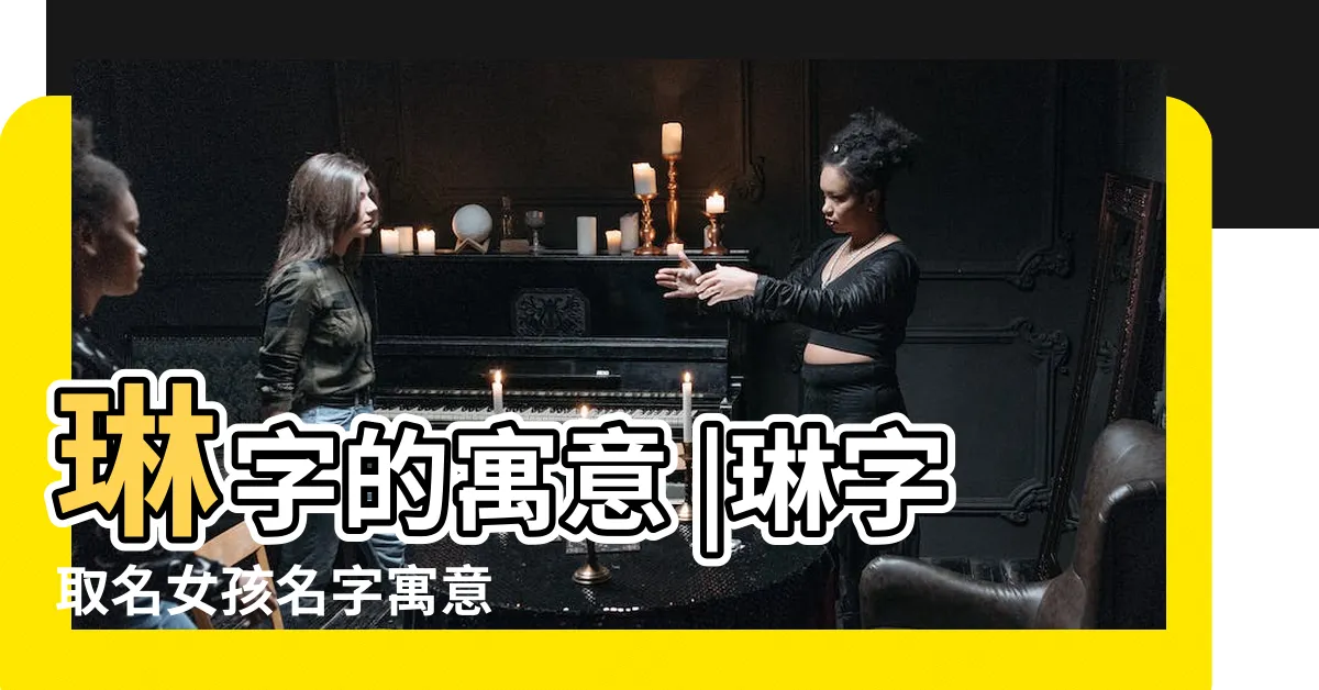 【琳 名字意思】琳字的寓意 |琳字取名女孩名字寓意 |女孩子琳字取名的寓意是什麼 |