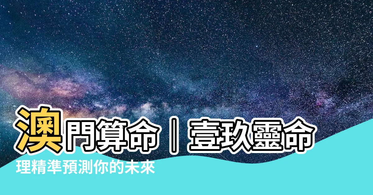 【澳門算命】澳門算命｜壹玖靈命理精準預測你的未來