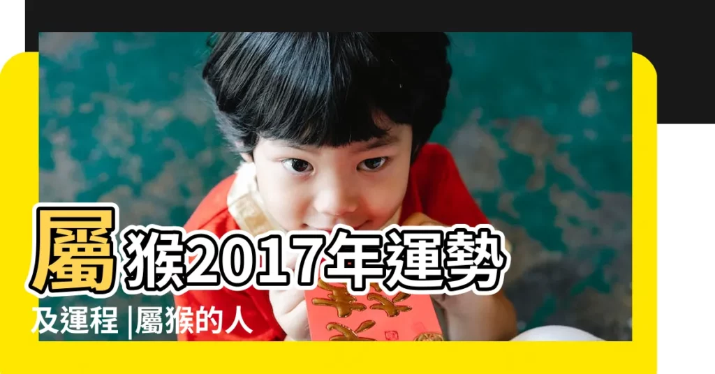 屬猴2017年運勢及運程 |屬猴的人2017年幸運色和幸運數字 |屬猴2017年幸運顏色和幸運數字 |【屬猴的2017年幸運數字】