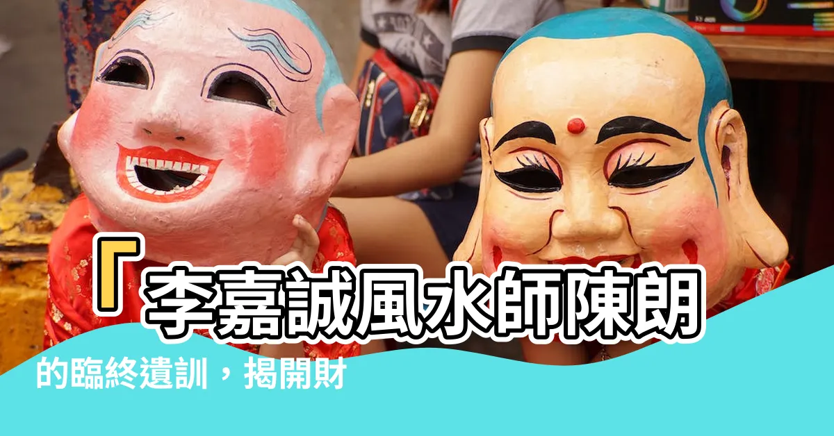 【陳朗】「李嘉誠風水師陳朗的臨終遺訓，揭開財富與福氣的絕佳秘訣！」